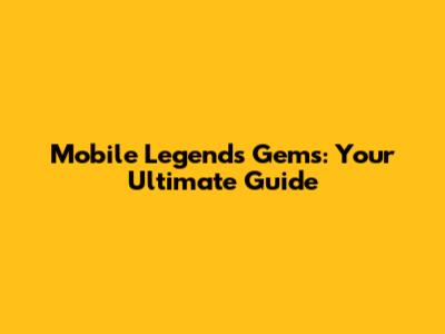 Mobile Legends Gems: Your Ultimate Guide