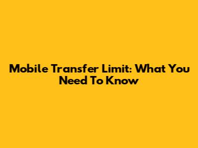 Mobile Transfer Limit: What You Need To Know
