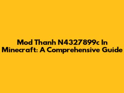 Mod Thanh N4327899c In Minecraft: A Comprehensive Guide