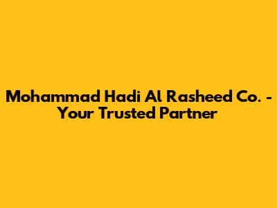 Mohammad Hadi Al Rasheed Co. - Your Trusted Partner