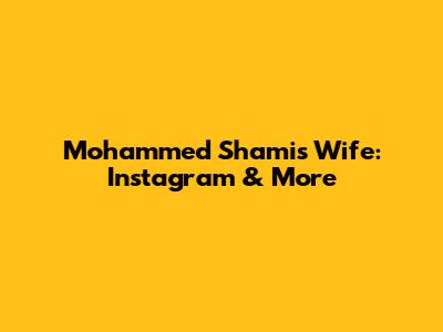 Mohammed Shami's Wife: Instagram & More