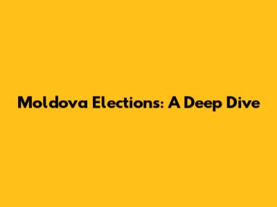 Moldova Elections: A Deep Dive