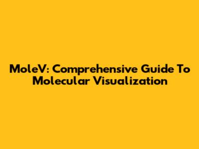 MoleV: Comprehensive Guide To Molecular Visualization