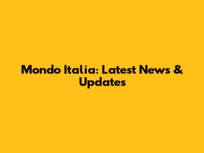 Mondo Italia: Latest News & Updates