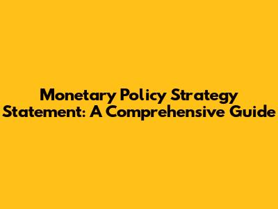 Monetary Policy Strategy Statement: A Comprehensive Guide