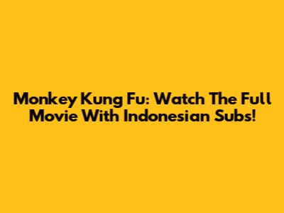 Monkey Kung Fu: Watch The Full Movie With Indonesian Subs!