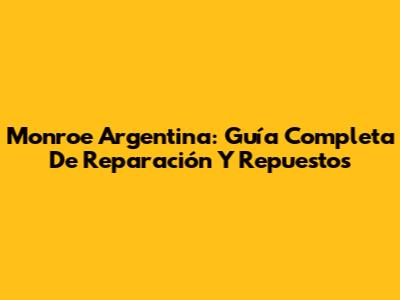 Monroe Argentina: Guía Completa De Reparación Y Repuestos