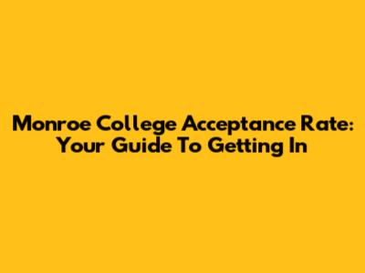 Monroe College Acceptance Rate: Your Guide To Getting In