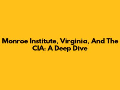 Monroe Institute, Virginia, And The CIA: A Deep Dive