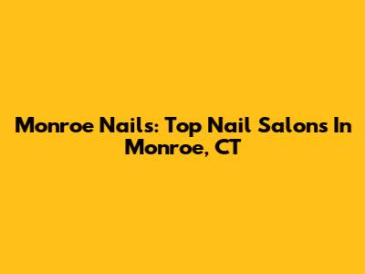 Monroe Nails: Top Nail Salons In Monroe, CT