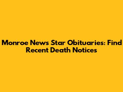 Monroe News Star Obituaries: Find Recent Death Notices