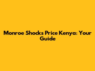 Monroe Shocks Price Kenya: Your Guide