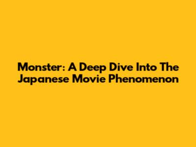 Monster: A Deep Dive Into The Japanese Movie Phenomenon