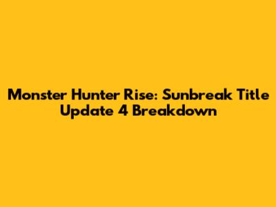 Monster Hunter Rise: Sunbreak Title Update 4 Breakdown