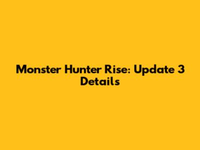 Monster Hunter Rise: Update 3 Details