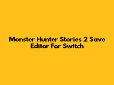Monster Hunter Stories 2 Save Editor For Switch