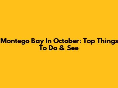 Montego Bay In October: Top Things To Do & See