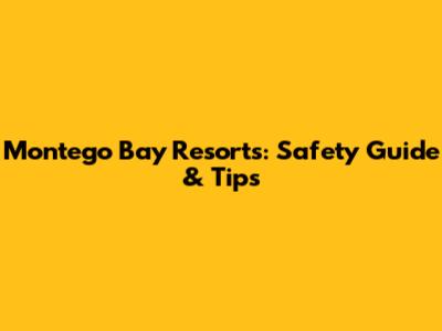 Montego Bay Resorts: Safety Guide & Tips