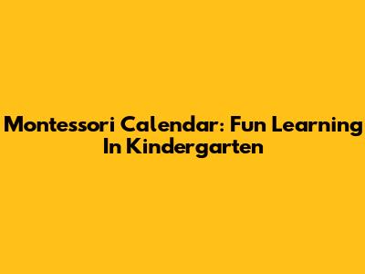 Montessori Calendar: Fun Learning In Kindergarten