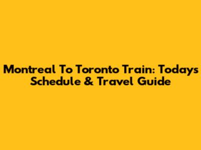 Montreal To Toronto Train: Today's Schedule & Travel Guide
