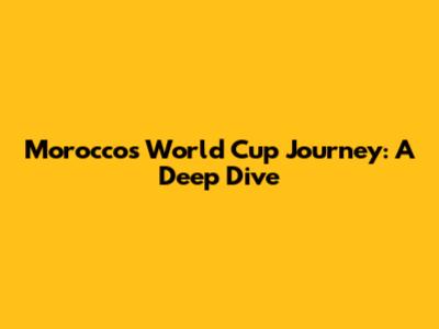 Morocco's World Cup Journey: A Deep Dive