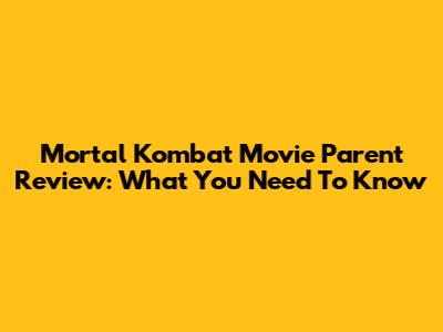 Mortal Kombat Movie Parent Review: What You Need To Know