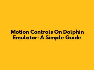 Motion Controls On Dolphin Emulator: A Simple Guide
