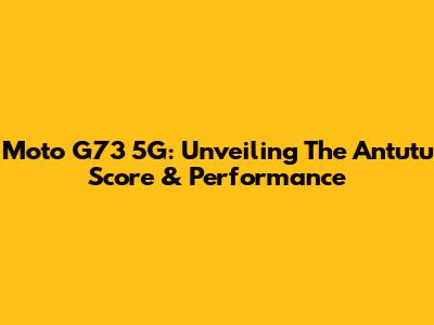 Moto G73 5G: Unveiling The Antutu Score & Performance