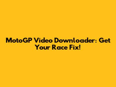 MotoGP Video Downloader: Get Your Race Fix!