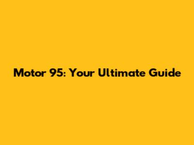 Motor 95: Your Ultimate Guide
