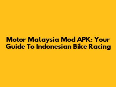 Motor Malaysia Mod APK: Your Guide To Indonesian Bike Racing