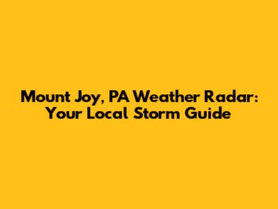 Mount Joy, PA Weather Radar: Your Local Storm Guide