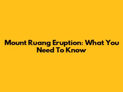 Mount Ruang Eruption: What You Need To Know