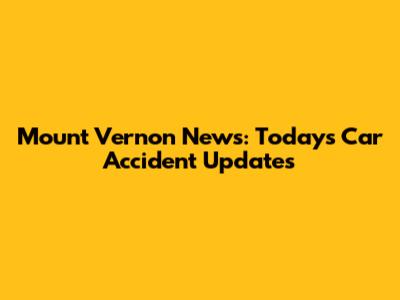 Mount Vernon News: Today's Car Accident Updates