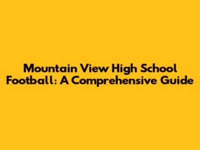 Mountain View High School Football: A Comprehensive Guide