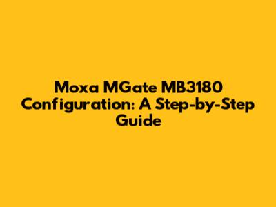 Moxa MGate MB3180 Configuration: A Step-by-Step Guide