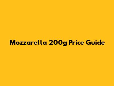 Mozzarella 200g Price Guide