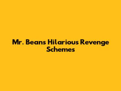 Mr. Bean's Hilarious Revenge Schemes