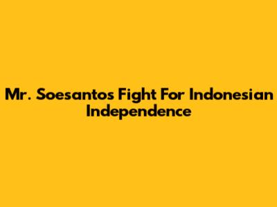 Mr. Soesanto's Fight For Indonesian Independence