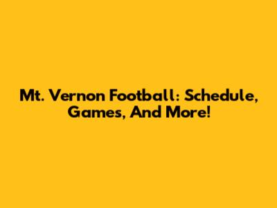 Mt. Vernon Football: Schedule, Games, And More!