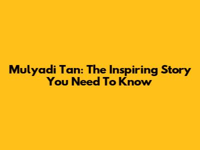 Mulyadi Tan: The Inspiring Story You Need To Know