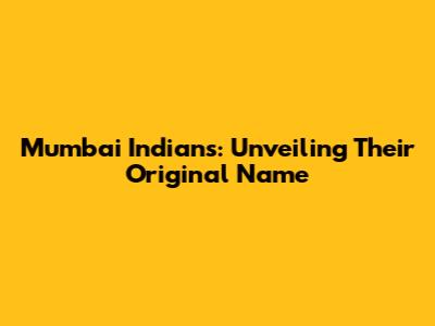 Mumbai Indians: Unveiling Their Original Name