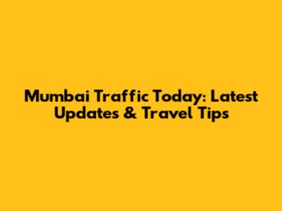 Mumbai Traffic Today: Latest Updates & Travel Tips