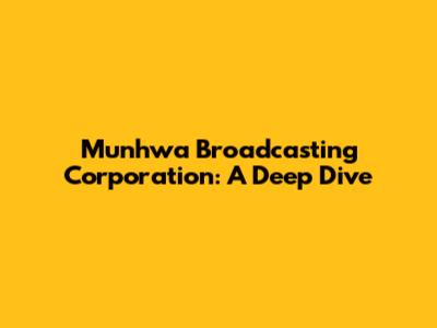 Munhwa Broadcasting Corporation: A Deep Dive