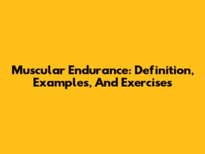 Muscular Endurance: Definition, Examples, And Exercises
