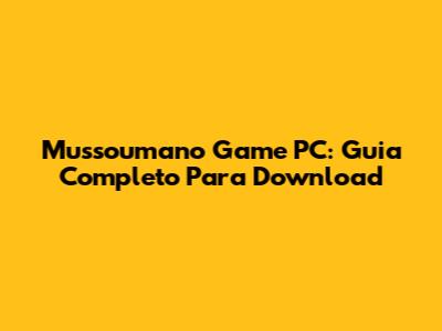 Mussoumano Game PC: Guia Completo Para Download