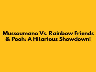 Mussoumano Vs. Rainbow Friends & Pooh: A Hilarious Showdown!