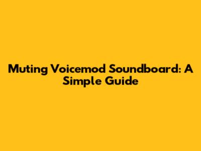 Muting Voicemod Soundboard: A Simple Guide