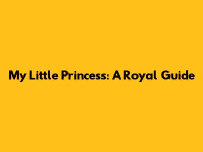 My Little Princess: A Royal Guide