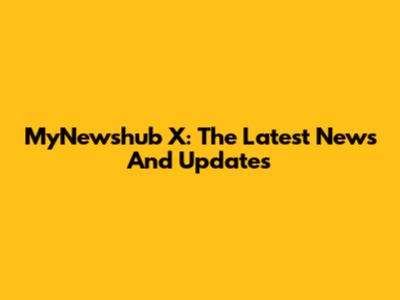 MyNewshub X: The Latest News And Updates